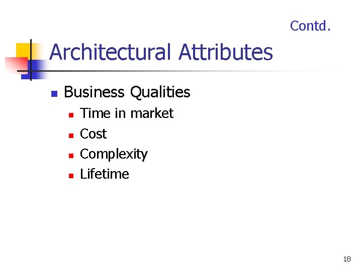 Contd. Architectural Attributes n Business Qualities n n Time in market Cost Complexity Lifetime