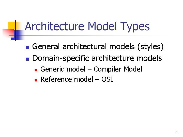 Architecture Model Types n n General architectural models (styles) Domain-specific architecture models n n