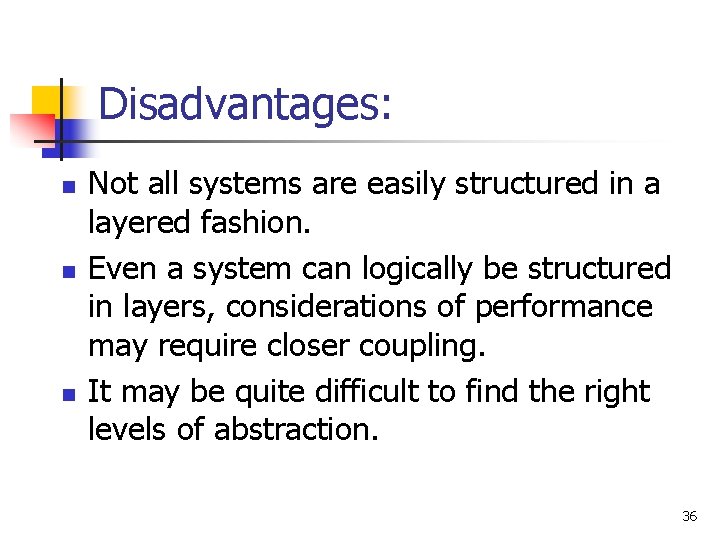 Disadvantages: n n n Not all systems are easily structured in a layered fashion.