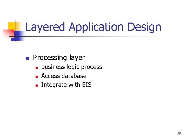 Layered Application Design n Processing layer n n n business logic process Access database
