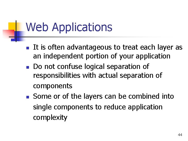 Web Applications n n n It is often advantageous to treat each layer as