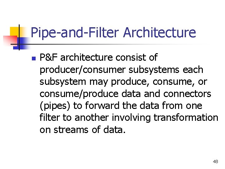 Pipe-and-Filter Architecture n P&F architecture consist of producer/consumer subsystems each subsystem may produce, consume,
