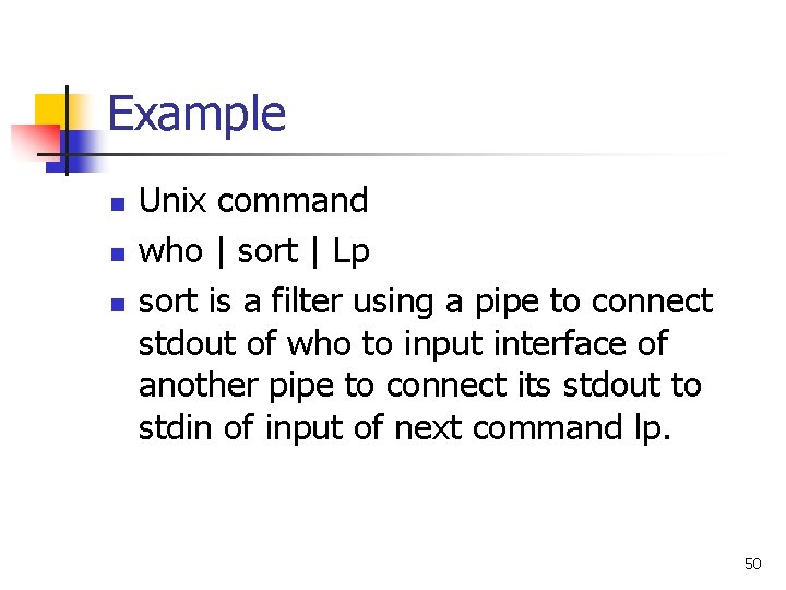 Example n n n Unix command who | sort | Lp sort is a
