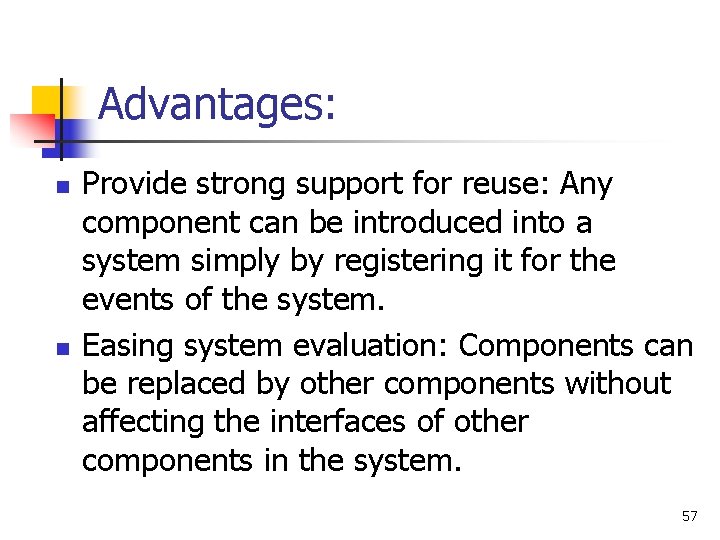 Advantages: n n Provide strong support for reuse: Any component can be introduced into