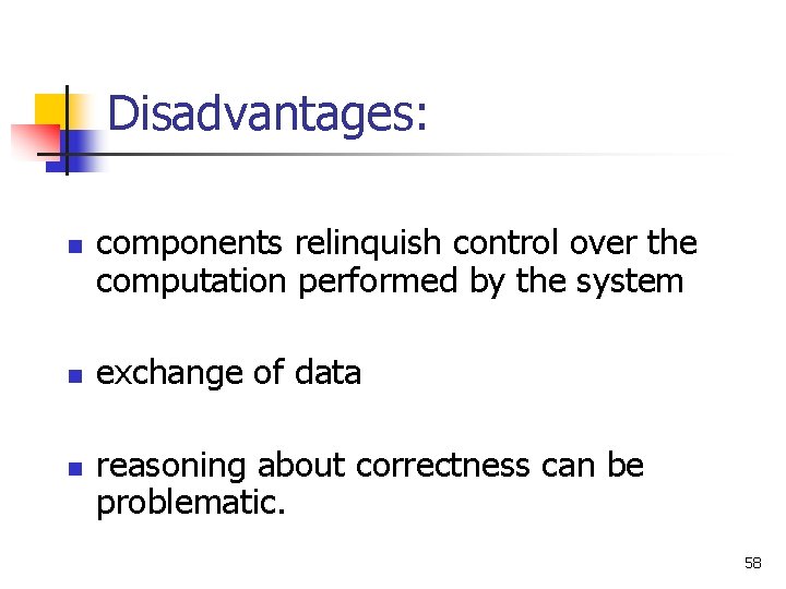 Disadvantages: n n n components relinquish control over the computation performed by the system