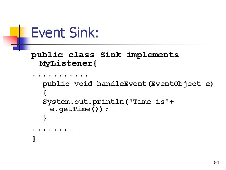 Event Sink: public class Sink implements My. Listener{. . . public void handle. Event(Event.