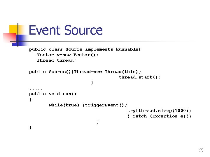 Event Source public class Source implements Runnable{ Vector v=new Vector(); Thread thread; public Source(){Thread=new