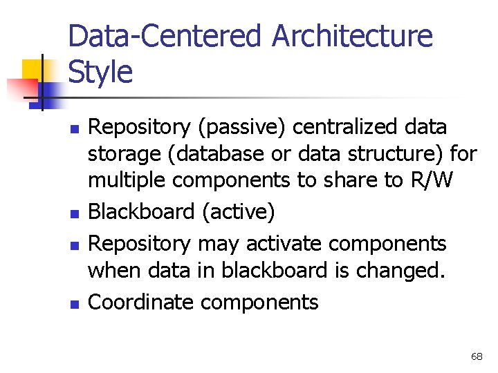 Data-Centered Architecture Style n n Repository (passive) centralized data storage (database or data structure)