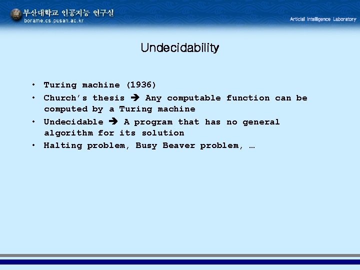 Undecidability • Turing machine (1936) • Church’s thesis Any computable function can be computed Undecidability • Turing machine (1936) • Church’s thesis Any computable function can be computed