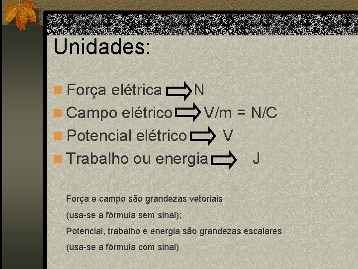 Unidades: n Força elétrica N n Campo elétrico V/m = N/C n Potencial elétrico