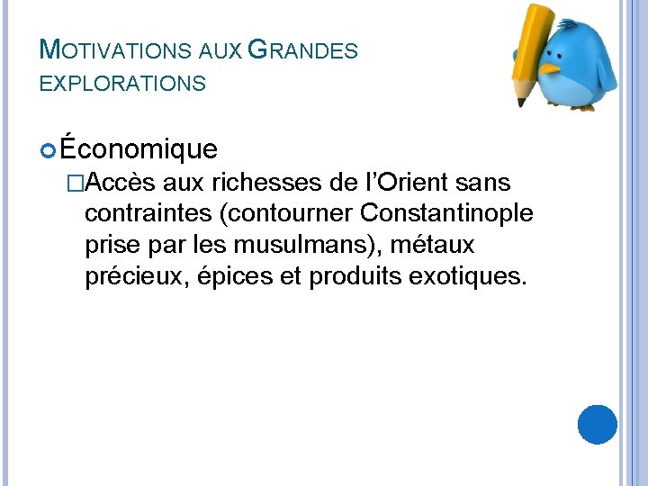 MOTIVATIONS AUX GRANDES EXPLORATIONS Économique �Accès aux richesses de l’Orient sans contraintes (contourner Constantinople