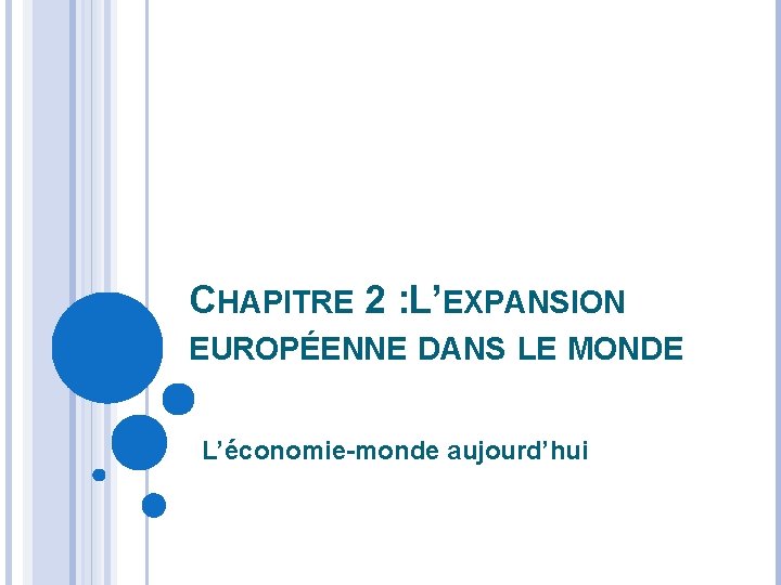 CHAPITRE 2 : L’EXPANSION EUROPÉENNE DANS LE MONDE L’économie-monde aujourd’hui 