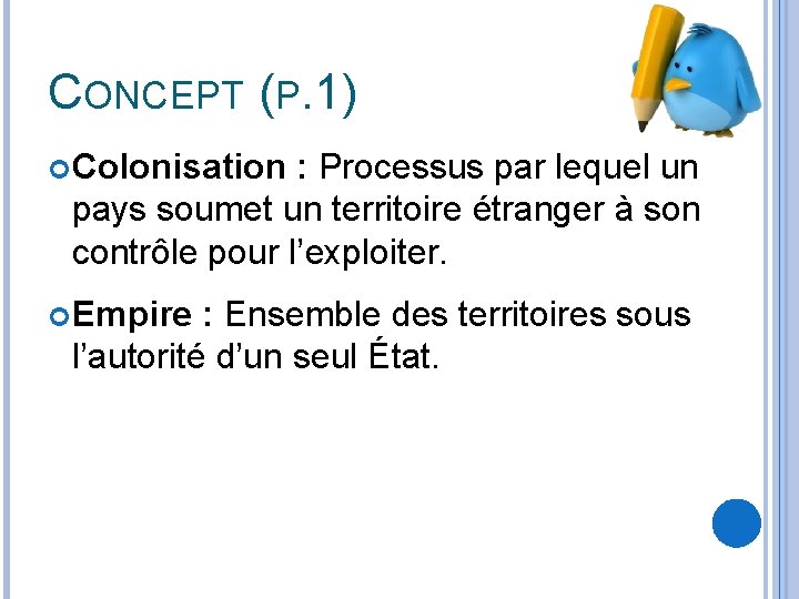 CONCEPT (P. 1) Colonisation : Processus par lequel un pays soumet un territoire étranger