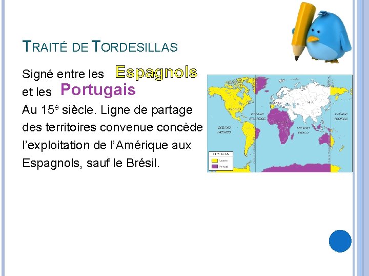 TRAITÉ DE TORDESILLAS Signé entre les Espagnols et les Portugais Au 15 e siècle.