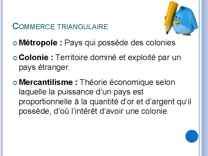 COMMERCE TRIANGULAIRE Métropole : Pays qui possède des colonies Colonie : Territoire dominé et