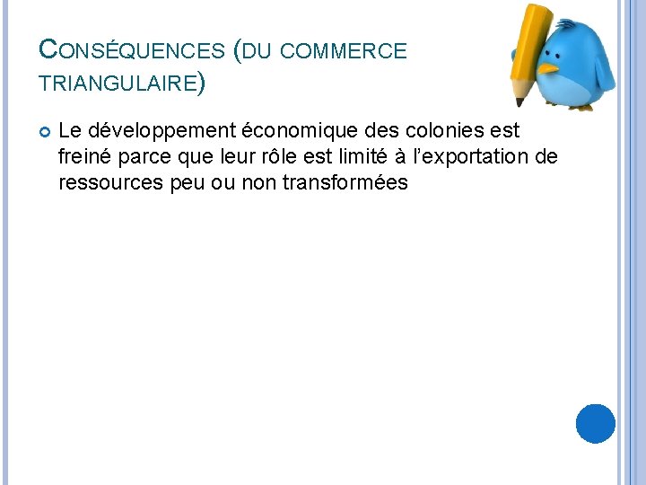 CONSÉQUENCES (DU COMMERCE TRIANGULAIRE) Le développement économique des colonies est freiné parce que leur