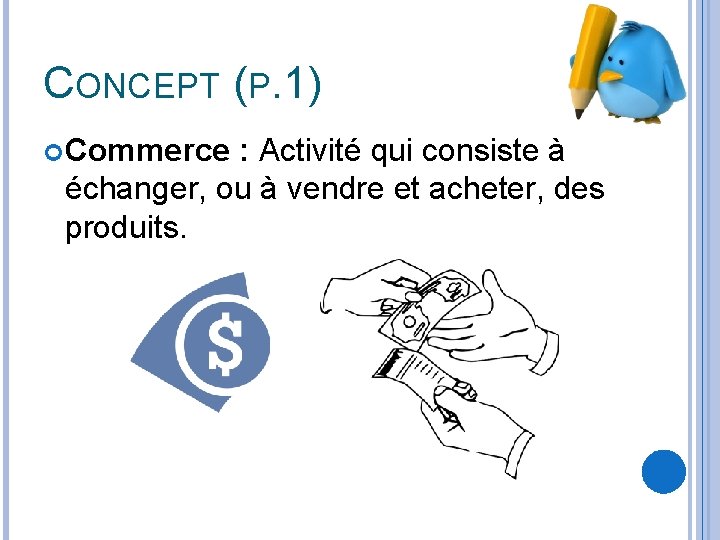 CONCEPT (P. 1) Commerce : Activité qui consiste à échanger, ou à vendre et