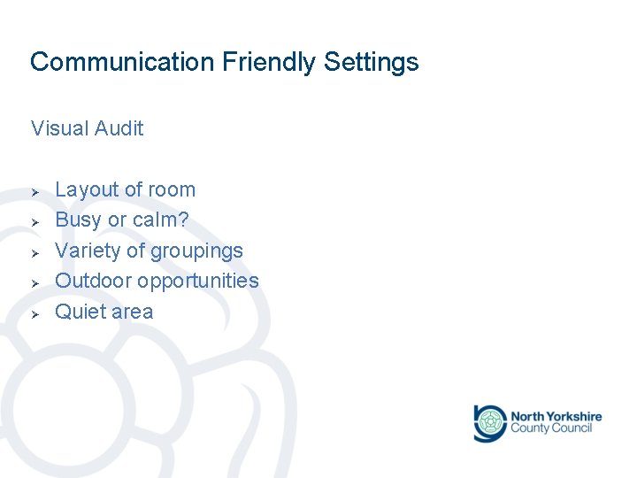 Communication Friendly Settings Visual Audit Ø Ø Ø Layout of room Busy or calm? Communication Friendly Settings Visual Audit Ø Ø Ø Layout of room Busy or calm?