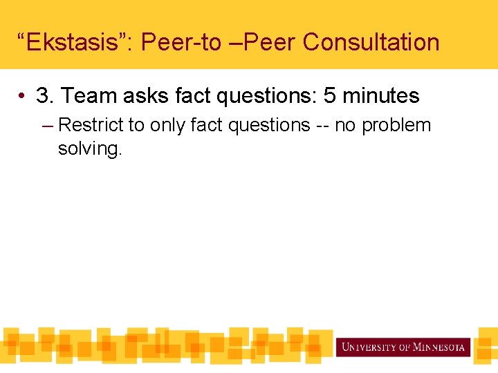 “Ekstasis”: Peer-to –Peer Consultation • 3. Team asks fact questions: 5 minutes – Restrict