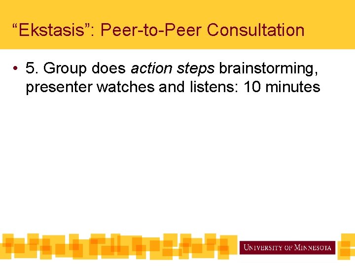 “Ekstasis”: Peer-to-Peer Consultation • 5. Group does action steps brainstorming, presenter watches and listens: