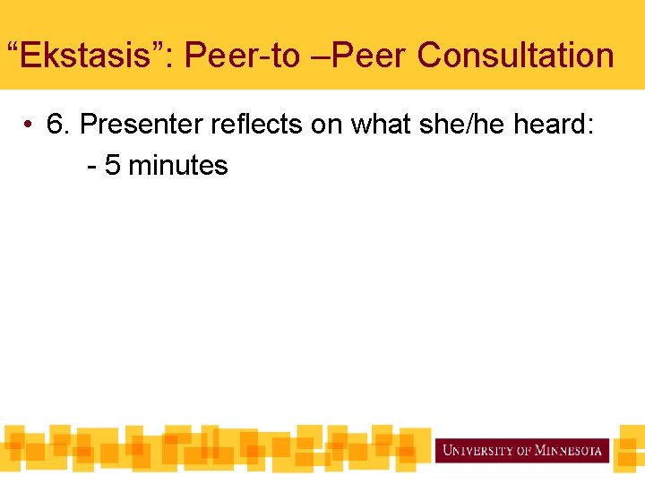 “Ekstasis”: Peer-to –Peer Consultation • 6. Presenter reflects on what she/he heard: - 5