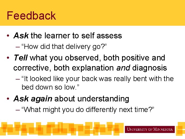 Feedback • Ask the learner to self assess – “How did that delivery go?