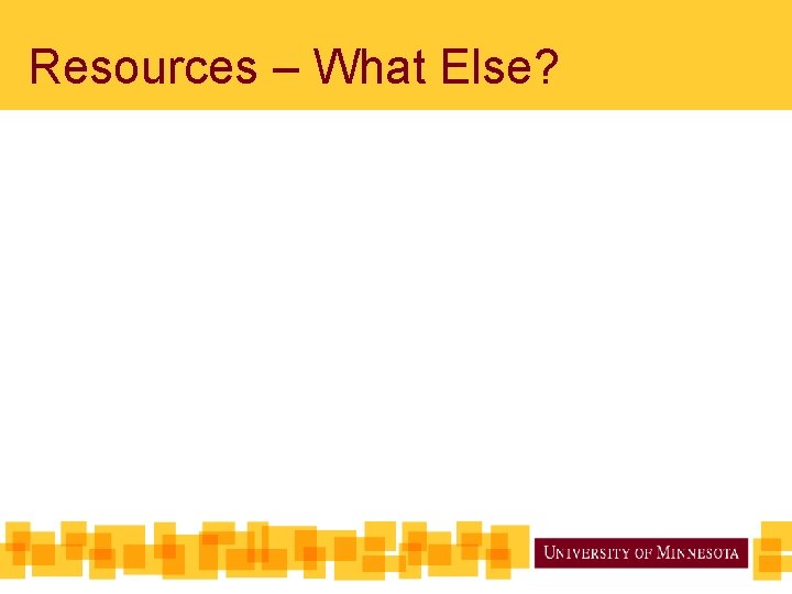 Resources – What Else? 