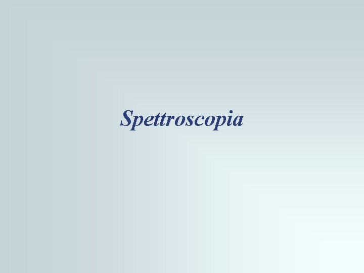 Spettroscopia Spettroscopia