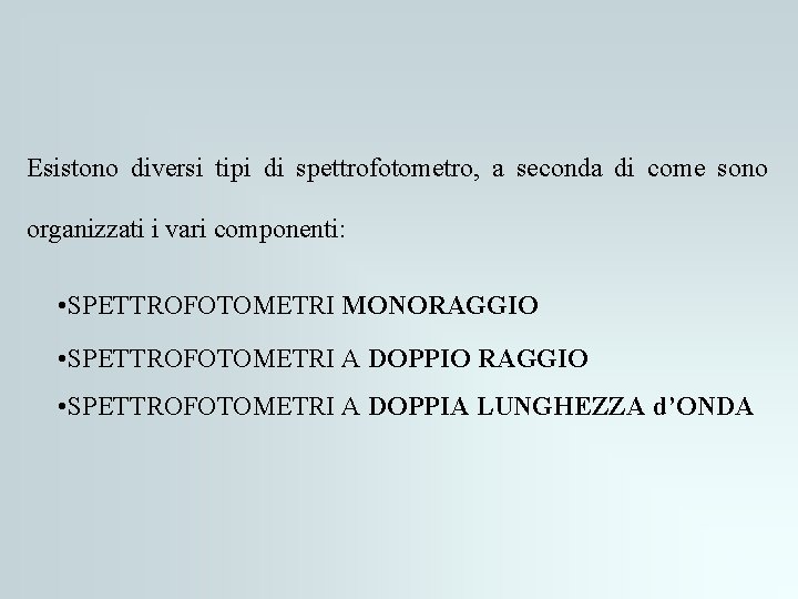 Esistono diversi tipi di spettrofotometro, a seconda di come sono organizzati i vari componenti: Esistono diversi tipi di spettrofotometro, a seconda di come sono organizzati i vari componenti: