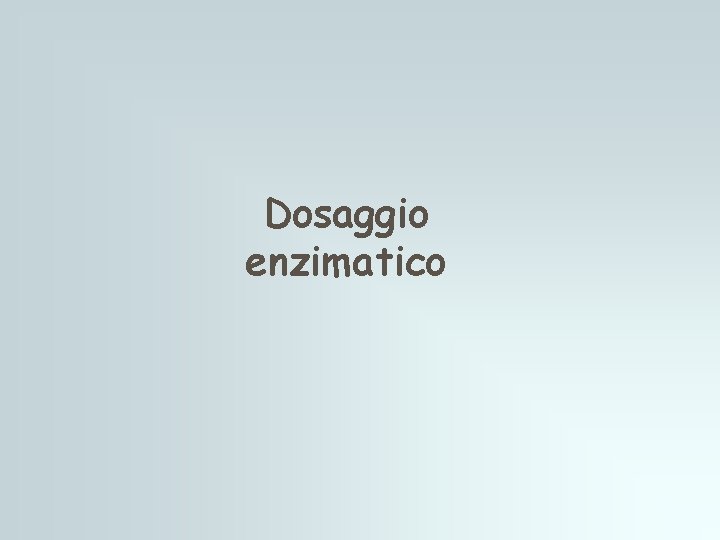 Dosaggio enzimatico Dosaggio enzimatico
