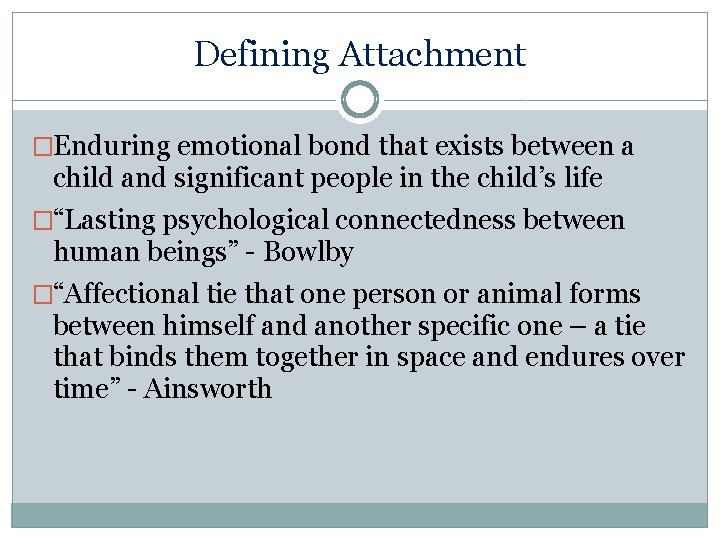 Defining Attachment �Enduring emotional bond that exists between a child and significant people in
