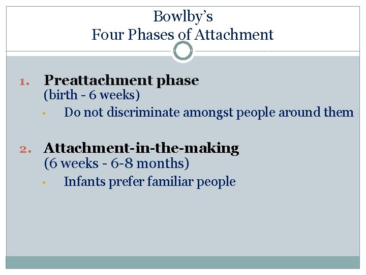 Bowlby’s Four Phases of Attachment 1. 2. Preattachment phase (birth - 6 weeks) •