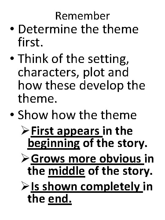 Remember • Determine theme first. • Think of the setting, characters, plot and how