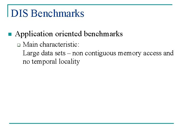DIS Benchmarks n Application oriented benchmarks q Main characteristic: Large data sets – non DIS Benchmarks n Application oriented benchmarks q Main characteristic: Large data sets – non