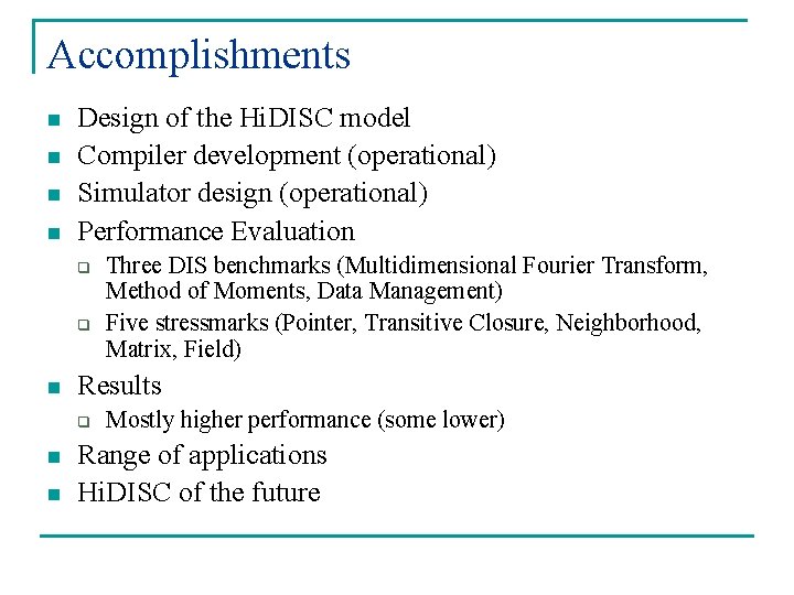Accomplishments n n Design of the Hi. DISC model Compiler development (operational) Simulator design Accomplishments n n Design of the Hi. DISC model Compiler development (operational) Simulator design