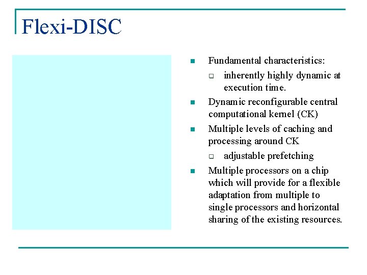 Flexi-DISC n n Fundamental characteristics: q inherently highly dynamic at execution time. Dynamic reconfigurable Flexi-DISC n n Fundamental characteristics: q inherently highly dynamic at execution time. Dynamic reconfigurable