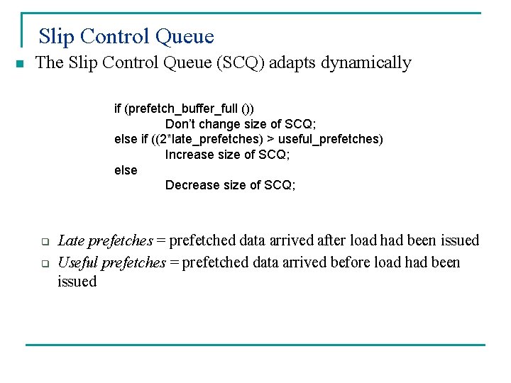 Slip Control Queue n The Slip Control Queue (SCQ) adapts dynamically if (prefetch_buffer_full Slip Control Queue n The Slip Control Queue (SCQ) adapts dynamically if (prefetch_buffer_full