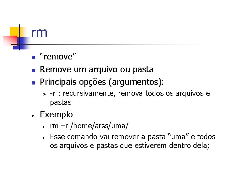rm n n n “remove” Remove um arquivo ou pasta Principais opções (argumentos): Ø
