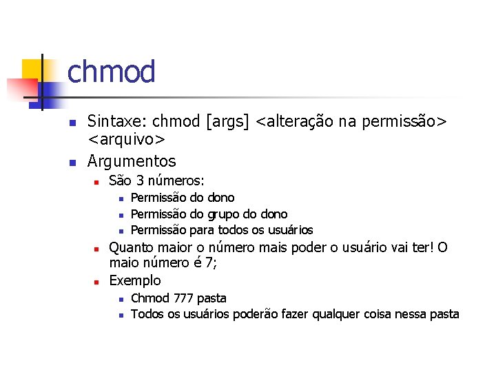 chmod n n Sintaxe: chmod [args] <alteração na permissão> <arquivo> Argumentos n São 3