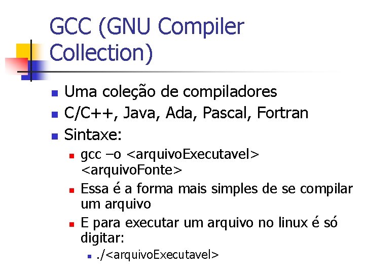 GCC (GNU Compiler Collection) n n n Uma coleção de compiladores C/C++, Java, Ada,