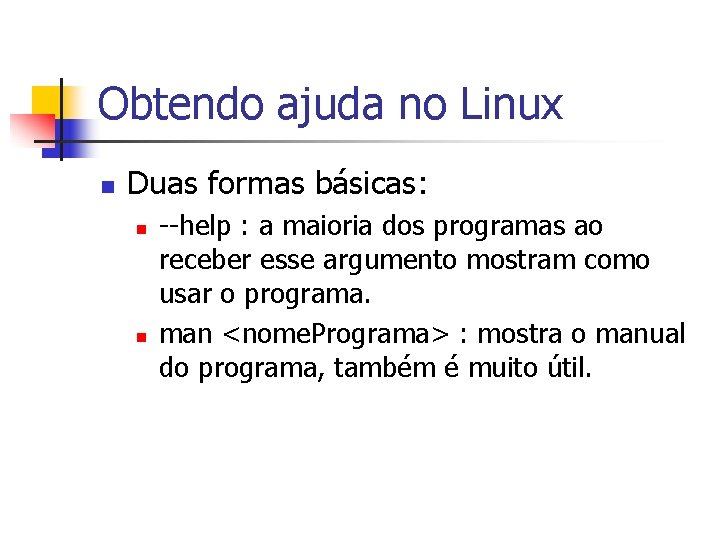 Obtendo ajuda no Linux n Duas formas básicas: n n --help : a maioria