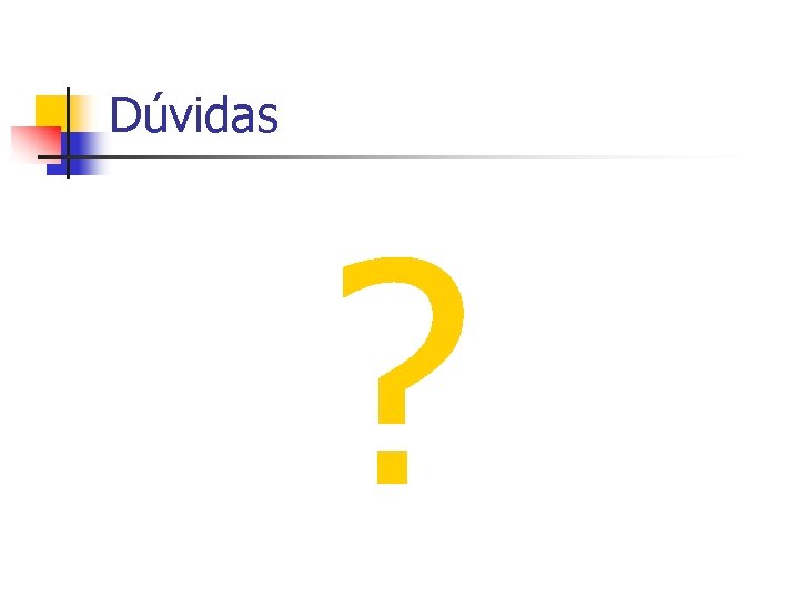 Dúvidas ? 