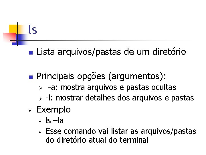 ls n Lista arquivos/pastas de um diretório n Principais opções (argumentos): Ø Ø •