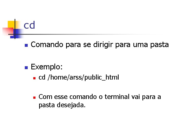 cd n Comando para se dirigir para uma pasta n Exemplo: n n cd