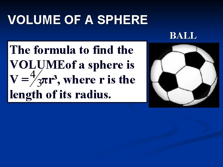VOLUME OF A SPHERE BALL The formula to find the VOLUMEof a sphere is