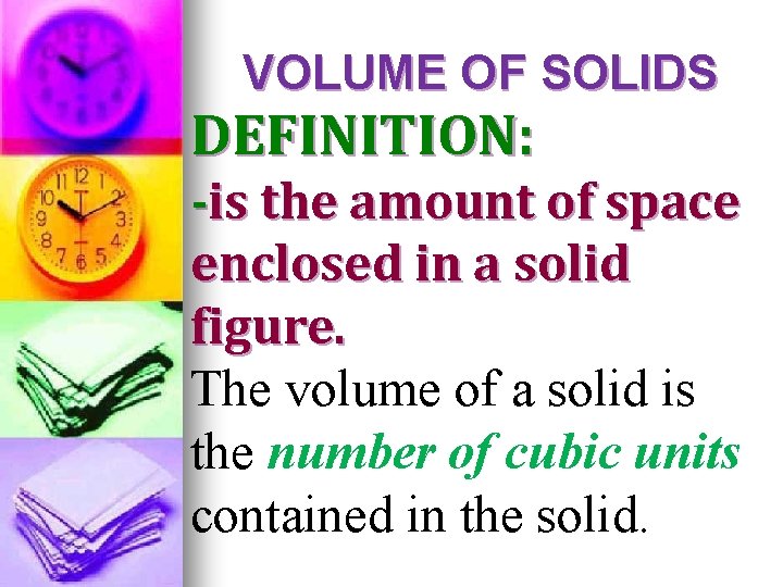 VOLUME OF SOLIDS DEFINITION: -is the amount of space enclosed in a solid figure.