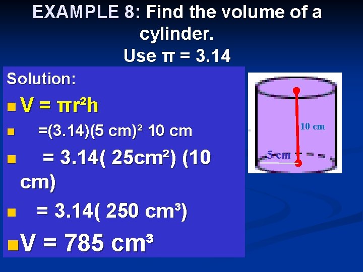 EXAMPLE 8: Find the volume of a cylinder. Use π = 3. 14 Solution: