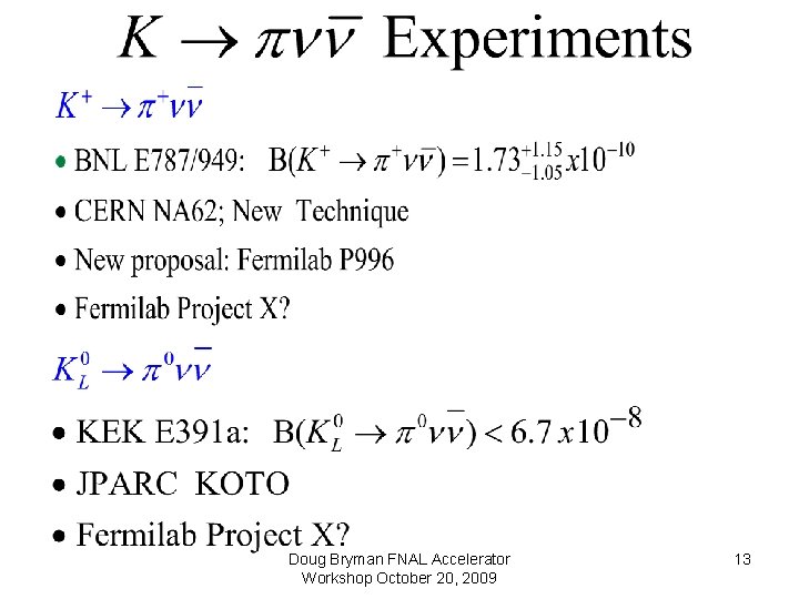 Doug Bryman FNAL Accelerator Workshop October 20, 2009 13 