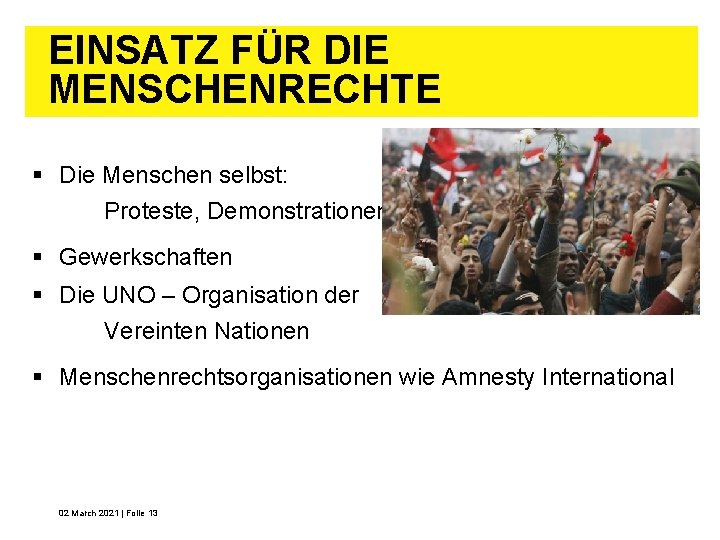 EINSATZ FÜR DIE MENSCHENRECHTE § Die Menschen selbst: Proteste, Demonstrationen § Gewerkschaften § Die