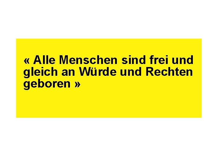  « Alle Menschen sind frei und gleich an Würde und Rechten geboren »